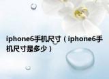 iphone6手機尺寸（iphone6手機尺寸是多少）