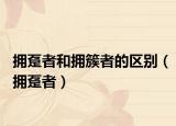 擁躉者和擁簇者的區(qū)別（擁躉者）