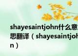 shayesaintjohn什么意思翻譯（shayesaintjohn）