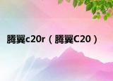 騰翼c20r（騰翼C20）