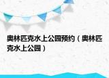 奧林匹克水上公園預(yù)約（奧林匹克水上公園）