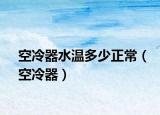 空冷器水溫多少正常（空冷器）