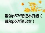 戴爾p57f筆記本升級（戴爾p57f筆記本）