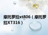 摩托羅拉xt806（摩托羅拉XT316）