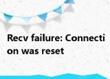 Recv failure: Connection was reset