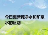 今日更新純凈水和礦泉水的區(qū)別