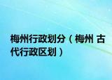 梅州行政劃分（梅州 古代行政區(qū)劃）