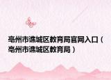 亳州市譙城區(qū)教育局官網(wǎng)入口（亳州市譙城區(qū)教育局）