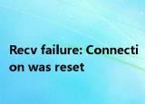 Recv failure: Connection was reset