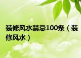 裝修風(fēng)水禁忌100條（裝修風(fēng)水）