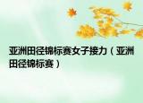 亞洲田徑錦標(biāo)賽女子接力（亞洲田徑錦標(biāo)賽）