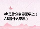 ab是什么意思醫(yī)學(xué)上（AB是什么意思）