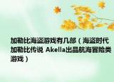 加勒比海盜游戲有幾部（海盜時代加勒比傳說 Akella出品航海冒險類游戲）