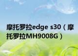 摩托羅拉edge s30（摩托羅拉MH9008G）