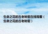 生命之花的古老秘密在線觀看（生命之花的古老秘密）