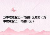 萬事成蹉跎上一句是什么意思（萬事成蹉跎上一句是什么）