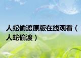 人蛇偷渡原版在線觀看（人蛇偷渡）