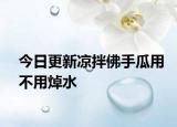 今日更新涼拌佛手瓜用不用焯水