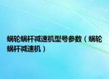 蝸輪蝸桿減速機(jī)型號(hào)參數(shù)（蝸輪蝸桿減速機(jī)）