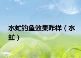 水虻釣魚效果咋樣（水虻）