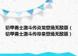 鎧甲勇士激斗傳炎龍登場(chǎng)無(wú)敵版（鎧甲勇士激斗傳帝皇登場(chǎng)無(wú)敵版）