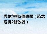 恐龍危機2修改器（恐龍危機2修改器）