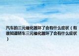 汽車的三元催化器壞了會有什么癥狀（有誰知道轎車三元催化器壞了會有什么癥狀）