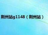 荊州站g1148（荊州站）