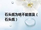 石頭紙為啥不能普及（石頭紙）