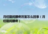 月經(jīng)期間腰疼厲害怎么回事（月經(jīng)期間腰疼）