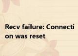 Recv failure: Connection was reset