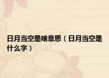 日月當空是啥意思（日月當空是什么字）