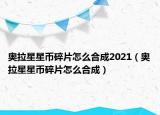 奧拉星星幣碎片怎么合成2021（奧拉星星幣碎片怎么合成）