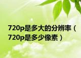 720p是多大的分辨率（720p是多少像素）