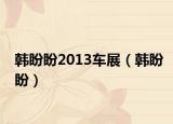 韓盼盼2013車展（韓盼盼）