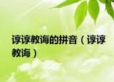 諄諄教誨的拼音（諄諄教誨）