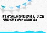 地下城與勇士召喚師覺醒叫什么（天啟者 網(wǎng)絡(luò)游戲地下城與勇士覺醒職業(yè)）