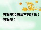 蘇簡安和陸薄言的吻戲（蘇簡安）