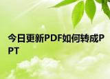 今日更新PDF如何轉(zhuǎn)成PPT