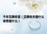 今年完美收官（完美收關(guān)是什么意思是什么）