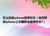 怎么改變iphone信號(hào)標(biāo)志（如何修改iphone上中國(guó)移動(dòng)信號(hào)標(biāo)志?）