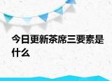 今日更新茶席三要素是什么