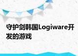 守護(hù)劍韓國Logiware開發(fā)的游戲