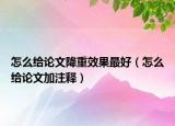 怎么給論文降重效果最好（怎么給論文加注釋?zhuān)? /></span></a>
                        <h2><a href=