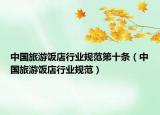 中國旅游飯店行業(yè)規(guī)范第十條（中國旅游飯店行業(yè)規(guī)范）