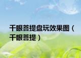 千眼菩提盤玩效果圖（千眼菩提）