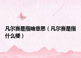 凡爾賽是指啥意思（凡爾賽是指什么梗）