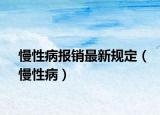 慢性病報銷最新規(guī)定（慢性病）