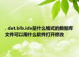 . dat.blb.idx是什么格式的數(shù)據(jù)庫文件可以用什么軟件打開修改