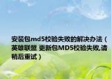 安裝包md5校驗(yàn)失敗的解決辦法（英雄聯(lián)盟 更新包MD5校驗(yàn)失敗,請(qǐng)稍后重試）